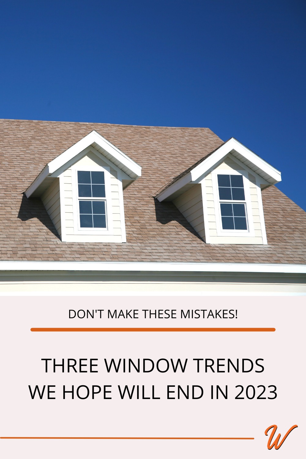 Image of a roof with two dormer windows captioned with "Don't make these mistakes: Three window trends we hope will end in 2023"