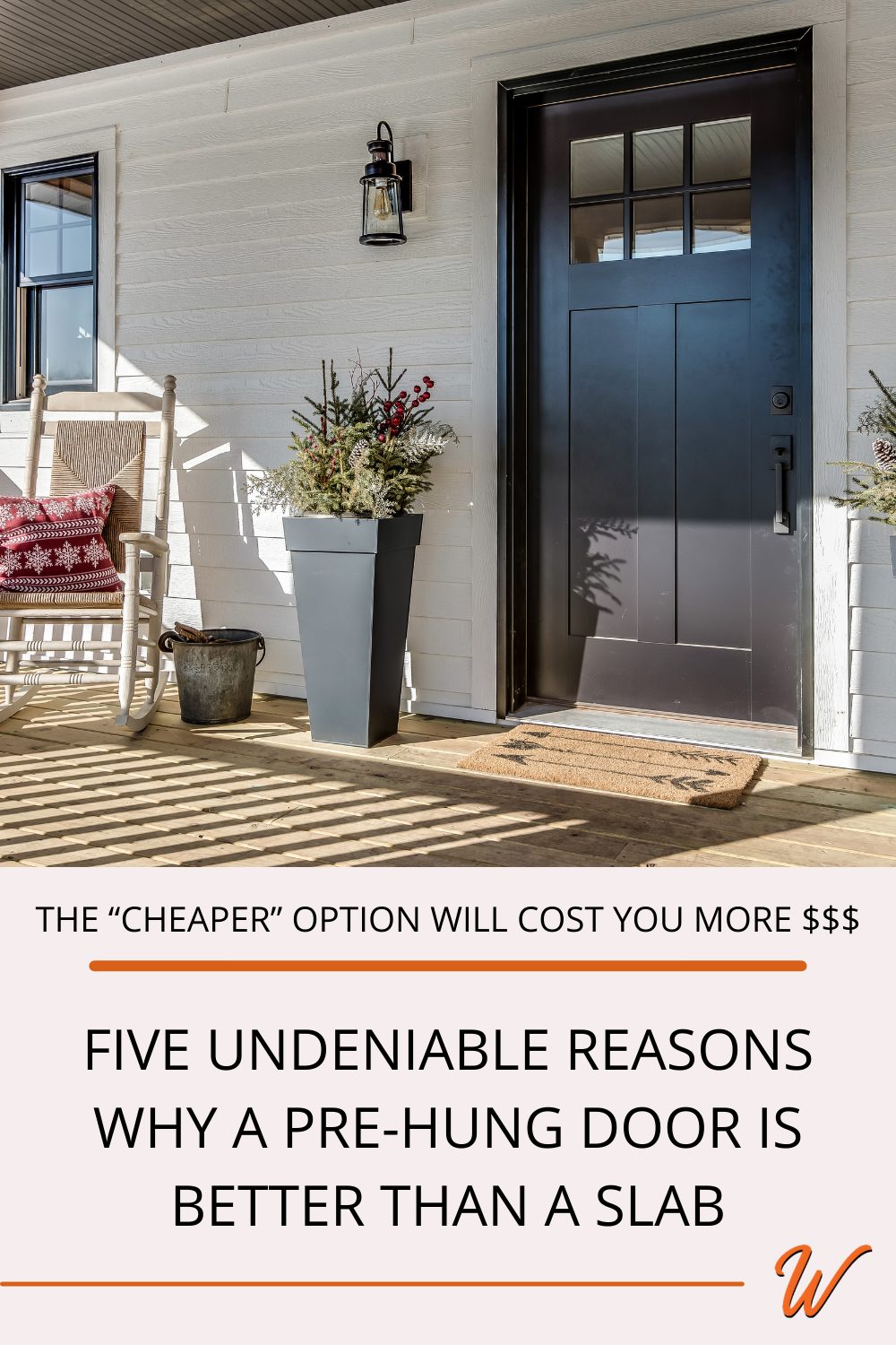 image of a white cottage with a fiberglass front door captioned with "The 'cheaper' option will cost your more $$$ - Five undeniable reasons why a pre-hung door is better than a slab every time"