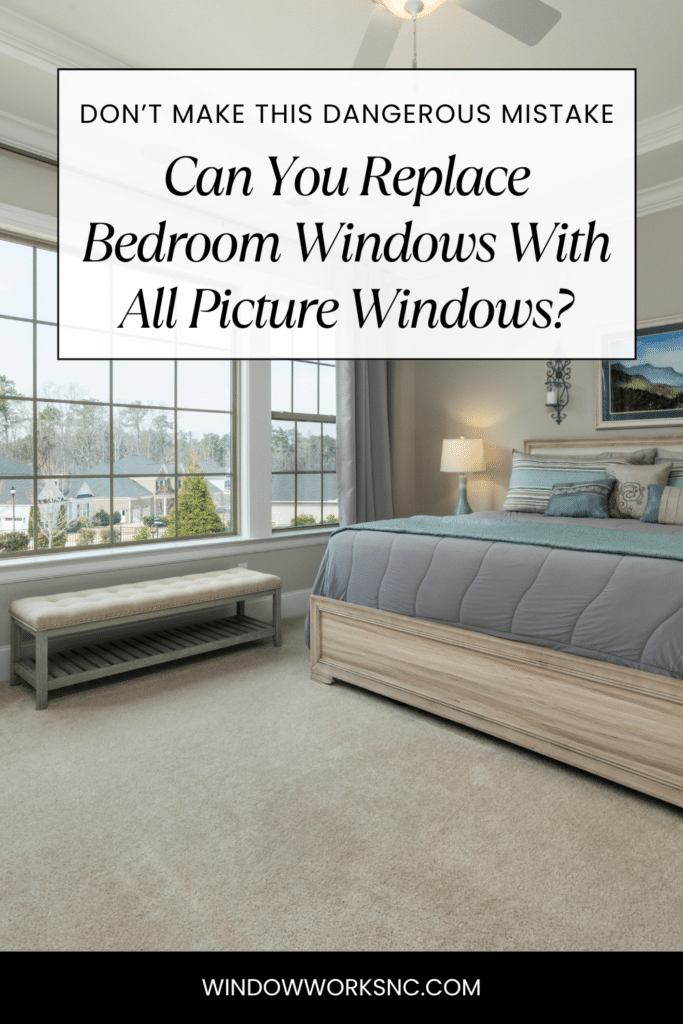 A bright bedroom with a large center picture window flanked by operable windows. Overlay text reads, "Don't make this dangerous mistake. Can You Replace Bedroom Windows With All Picture Windows?"